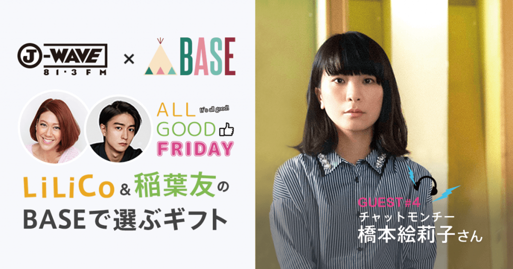 ショッピングアプリ Base が提供するj Wave Base Gift Concierge 第四回目のゲストはチャットモンチーの Guitar Vocal 橋本絵莉子さん Base Inc